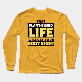 That Plant Based Life Will Get Your Body Right - Afrinubi Long Sleeve T-Shirt